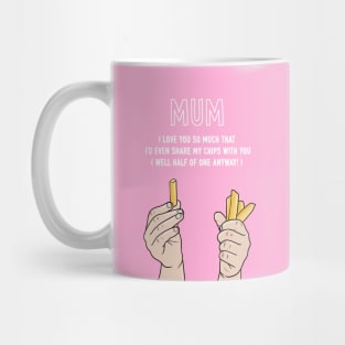 Mum I'd Even Share My Chips With You Mug